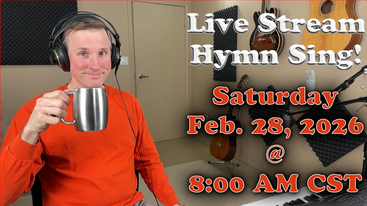 Live Stream Hymn Sing! Saturday Feb. 28, 2026 @ 8:00 AM CST