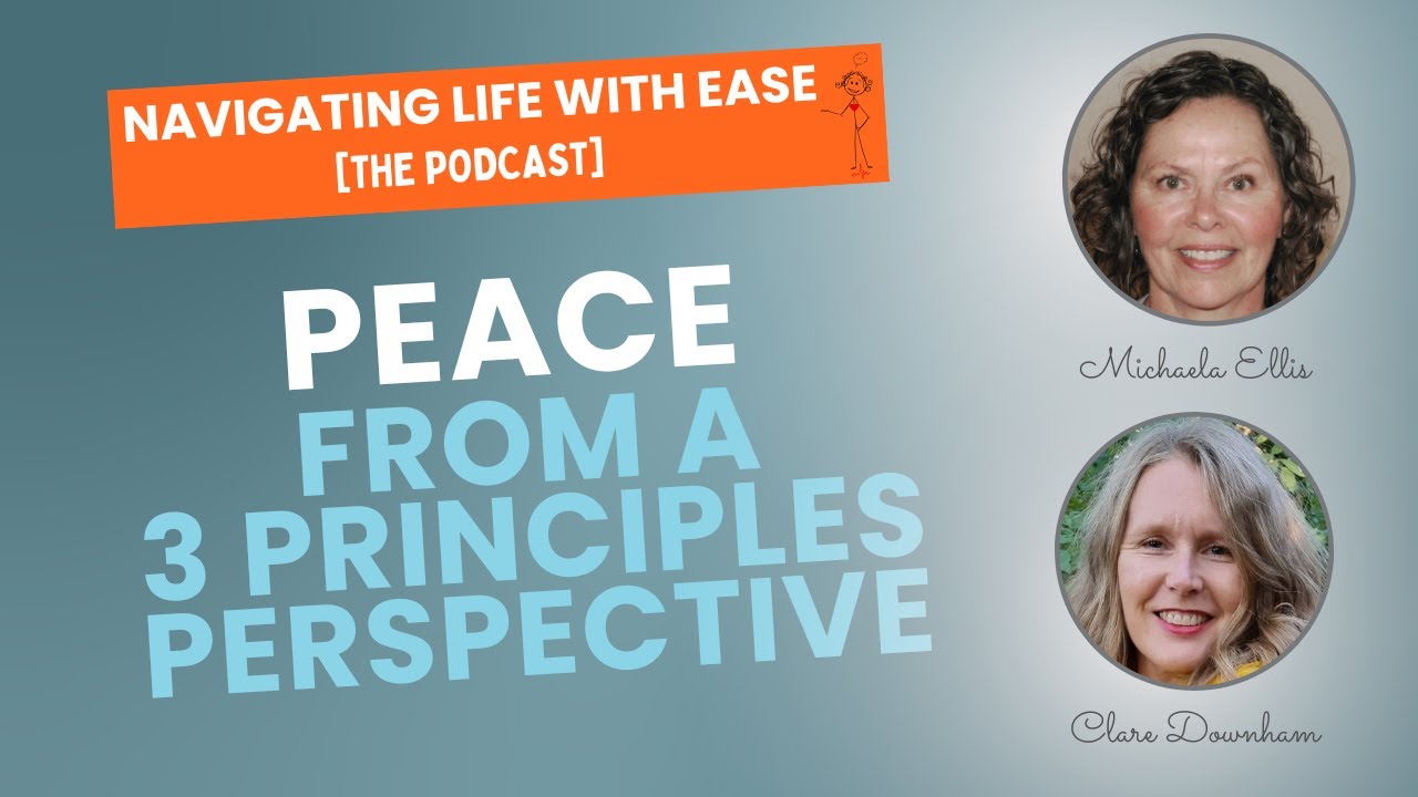 Peace...from a Three Principles Perspective - Navigating Life with Ease [The Podcast]