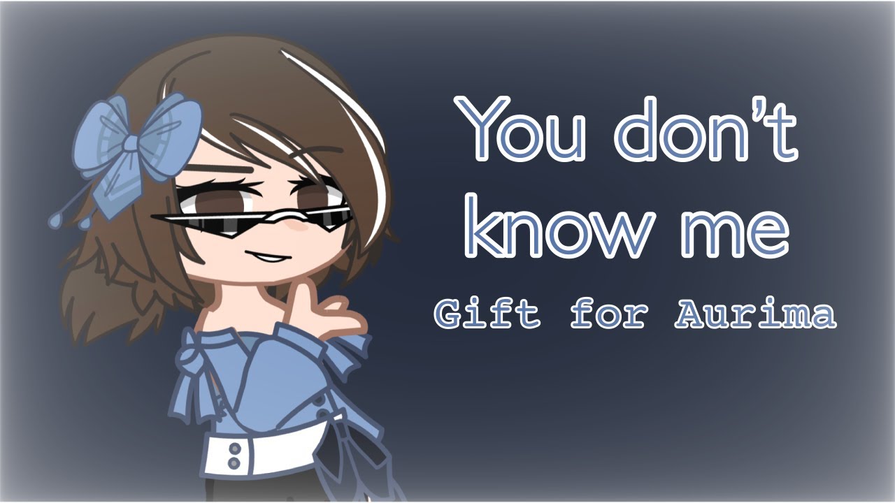 You don&rsquo;t know me \~\ Ft. Aurima \~\ Another gift btw-