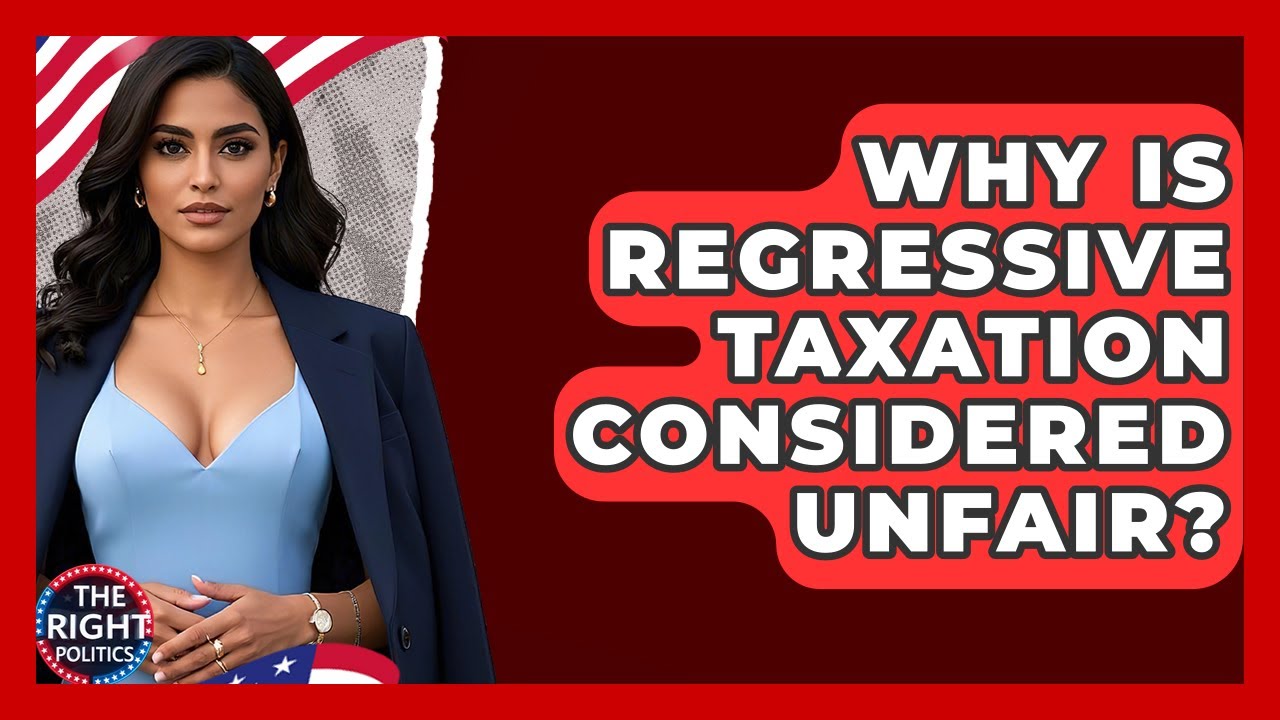 Why Is Regressive Taxation Considered Unfair? - The Right Politics