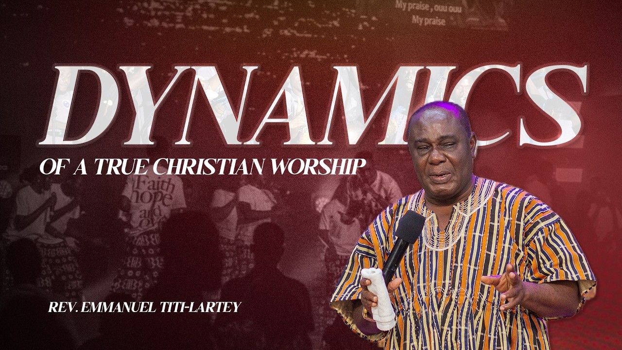 The Dynamics of True Christian Worship - Rev. Emmanuel Titi-Lartey | 08.03.26