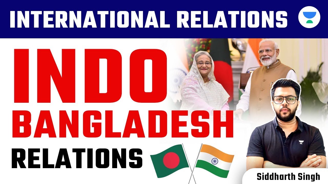 International Relations for UPSC CSE 2024 | Indo - Bangladesh Relations | Siddharth Singh