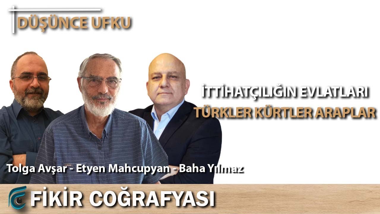 İttihatçılığın Evlatları: Türkler Kürtler Araplar | Etyen Mahcupyan - Tolga Avşar - Baha Yılmaz
