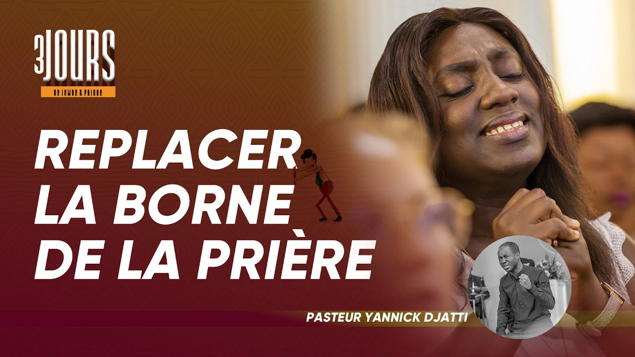 REPLACER LES BORNES DE LA PRIERE I 03 JOURS DE JEUNE ET PRIERE I Pasteur Yannick DJATTI