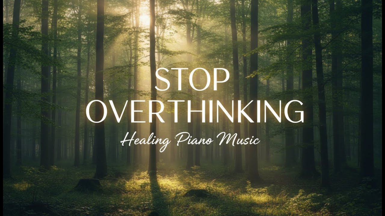 Stop Overthinking Instantly: Healing Piano for Anxiety