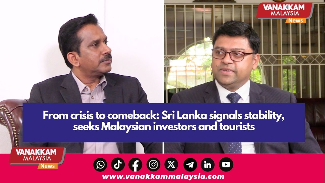 From crisis to comeback: Sri Lanka signals stability, seeks Malaysian investors and tourists