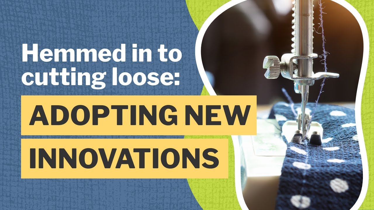 Hemmed In to Cutting Loose: Adopting New Innovations | Unraveling the Textile Industry Webinar 3