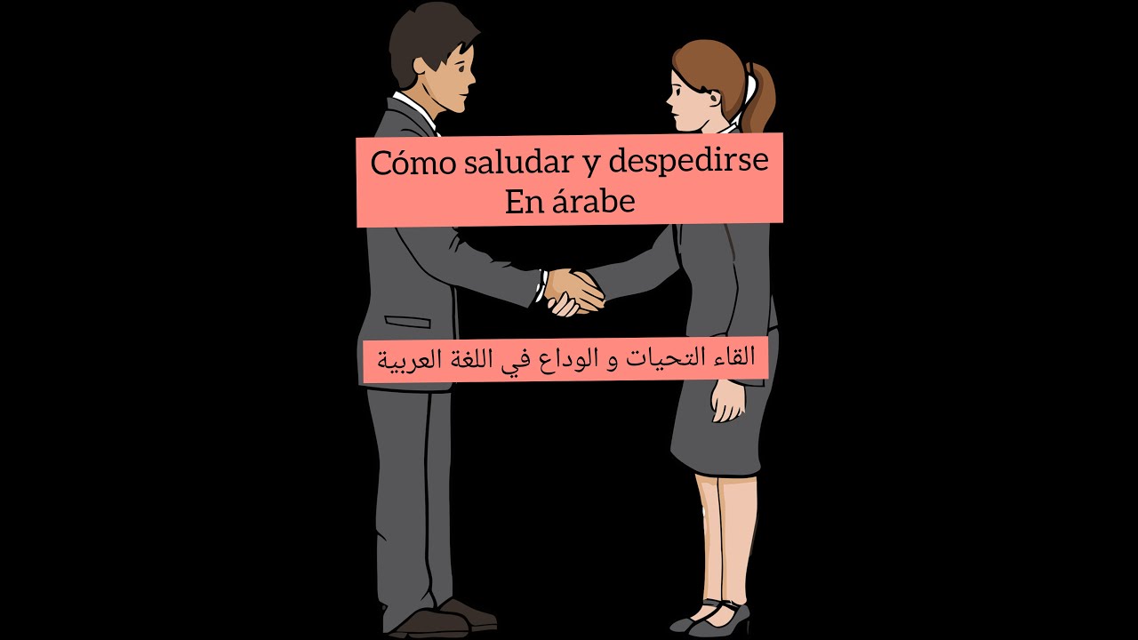 Cómo saludar y despedirse  en árabe/algunas  expresiones de saludar y despedirse en árabe estándar/
