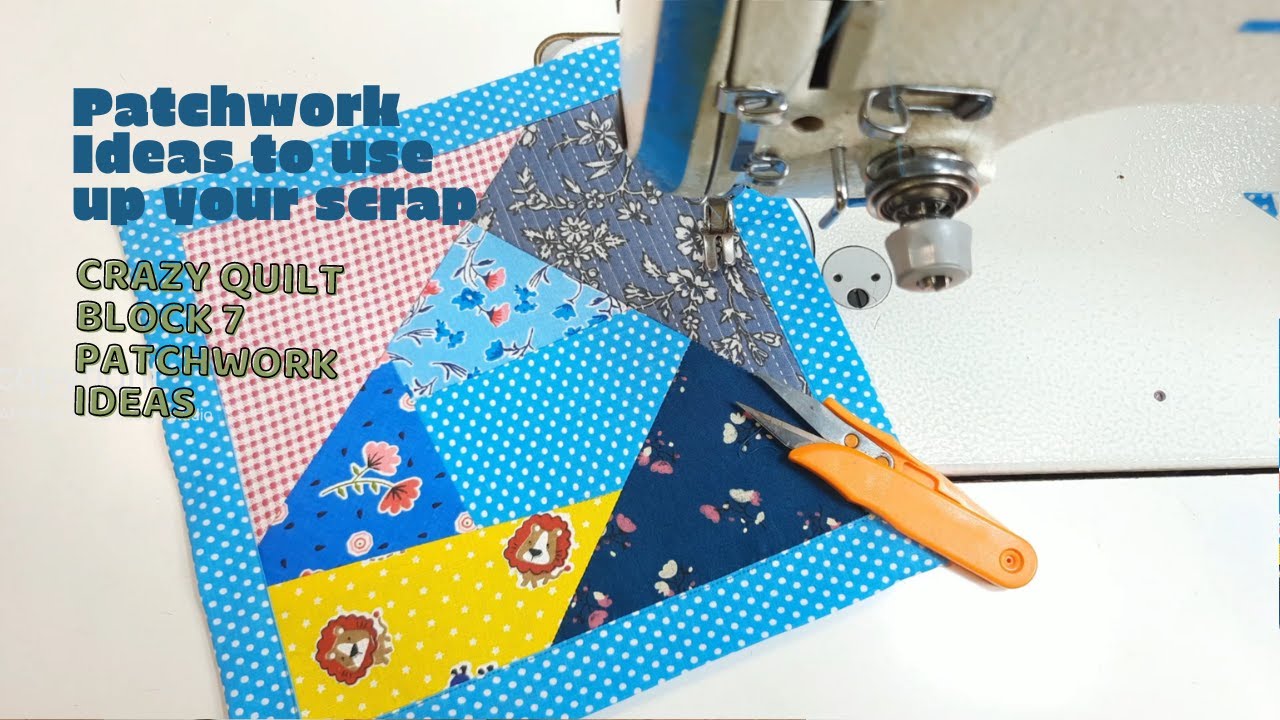 Crazy Quilt Block 7 Patchwork Ideas for Using Your Scrap Fabric Together
