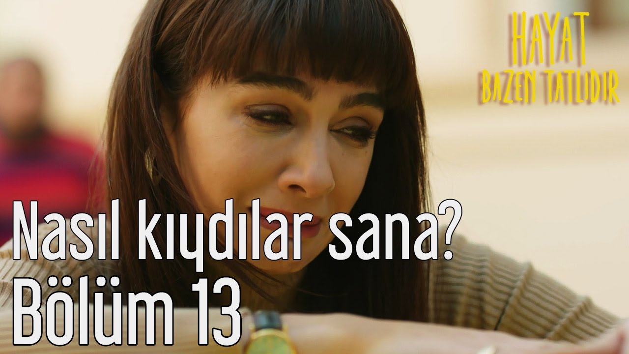 Hayat Bazen Tatlıdır 13. Bölüm - Nasıl Kıydılar Sana?