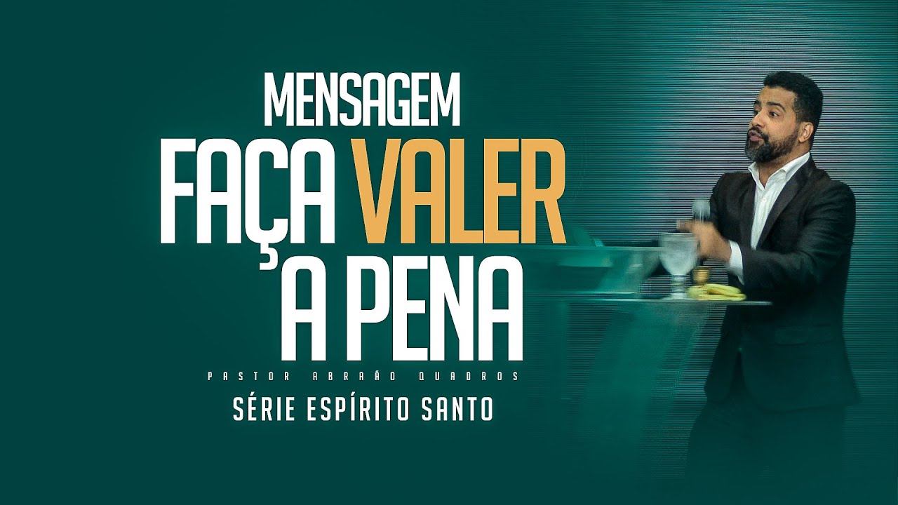 MENSAGEM - SÉRIE ESPÍRITO SANTO - FAÇA VALER APENA - PASTOR ABRAÃO QUADROS
