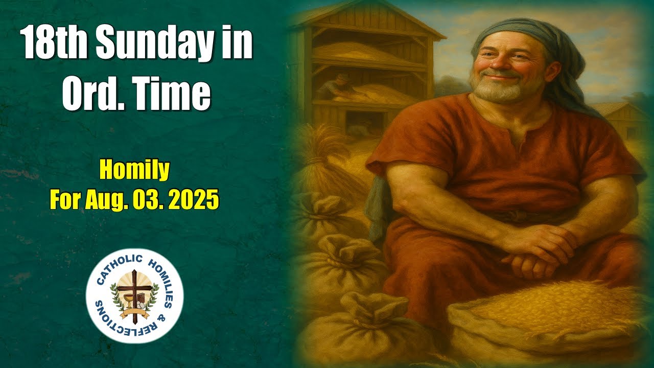 18th Sunday in Ord. Time /  Year C/ Homily for Aug. 03. 2025