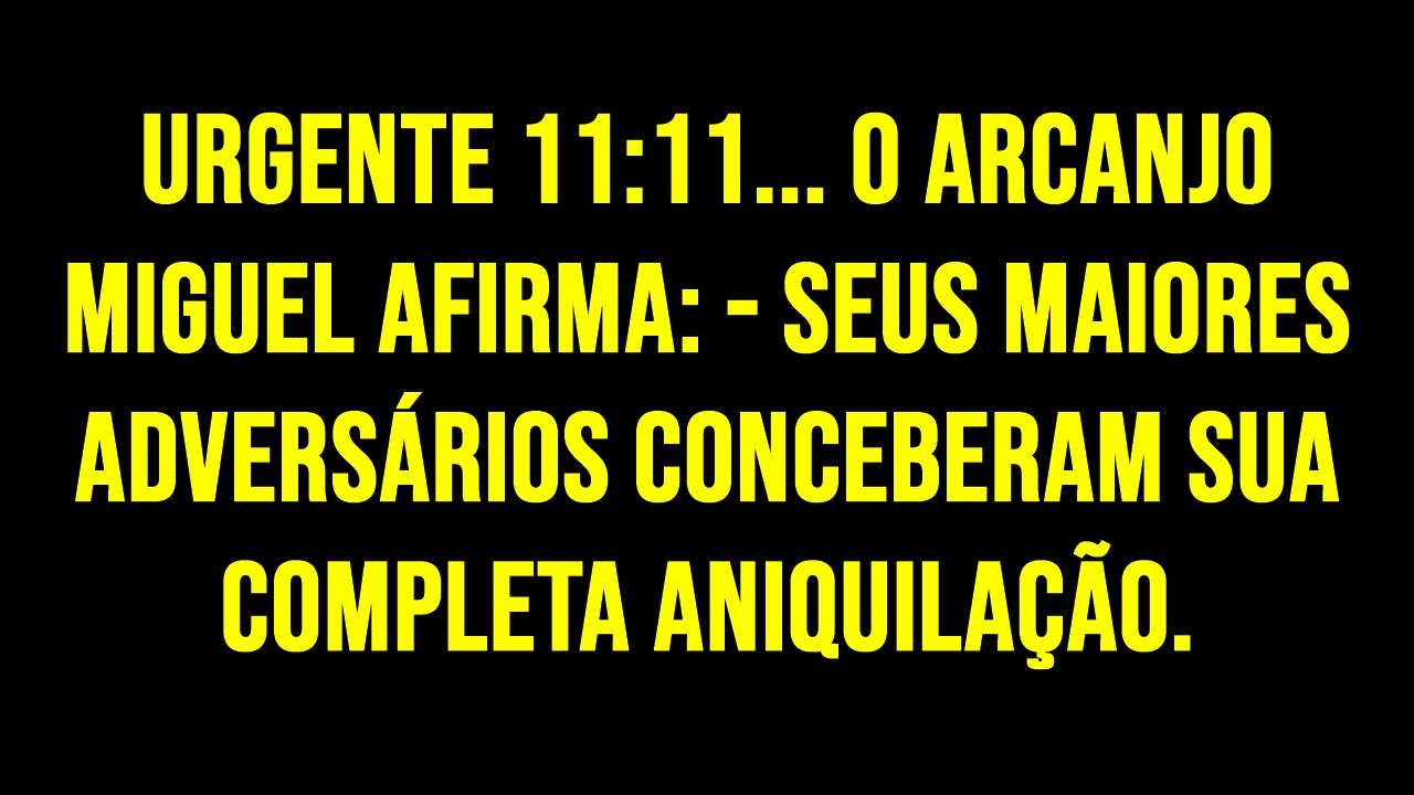 URGENTE 11:11... O ARCANJO MIGUEL AFIRMA: - SEUS MAIORES ADVERSÁRIOS CONCEBERAM SUA COMPLETA...