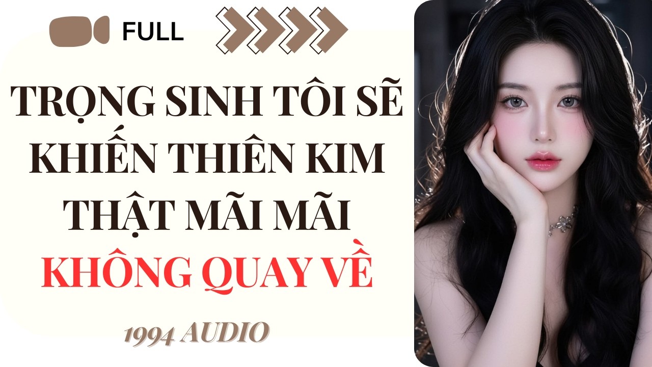 [Truyện Audio] Trọng Sinh Tôi Sẽ Khiến Thiên Kim Thật Mãi Mãi Không Quay Về (Full) | 1994 Audio