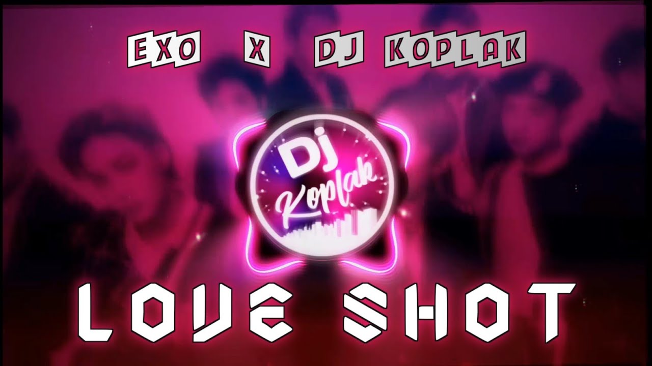 DJ LOVE SHOT - EXO | VERSI TRAP JEDAG JEDUG | BY DJ KOPLAK BOOTLEG REMIX