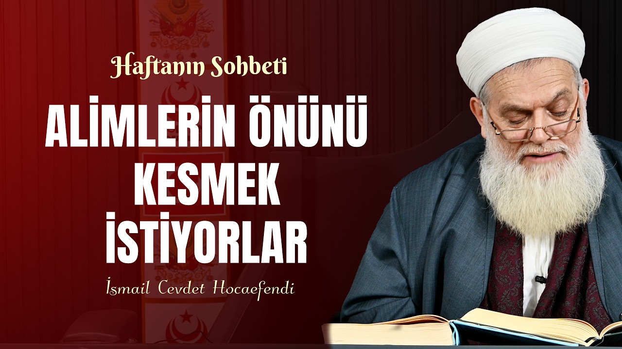 Alimlerin Önünü Kesmek İstiyorlar - İsmail Cevdet Hocaefendi