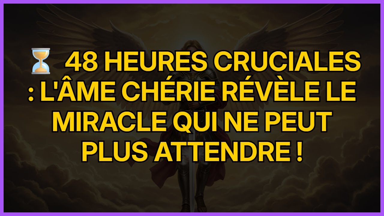 ⏳ 48 HEURES Cruciales : L'Âme Chérie Révèle Le Miracle qui Ne Peut Plus Attendre !
