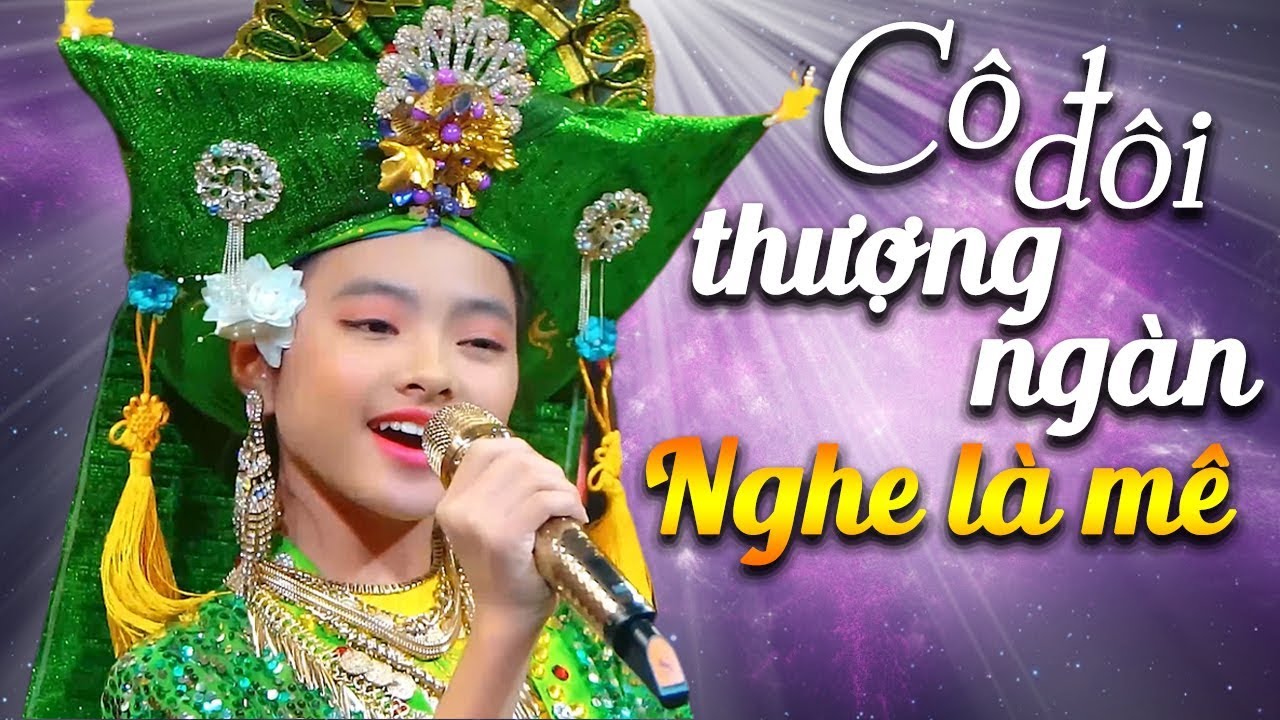 Cô Đôi Thượng Ngàn Hay Nhất 2019 - Kinh Ngạc Bé Gái 12 Tuổi Hát Hầu Đồng Đỉnh Cao - Nghe Là Nghiện