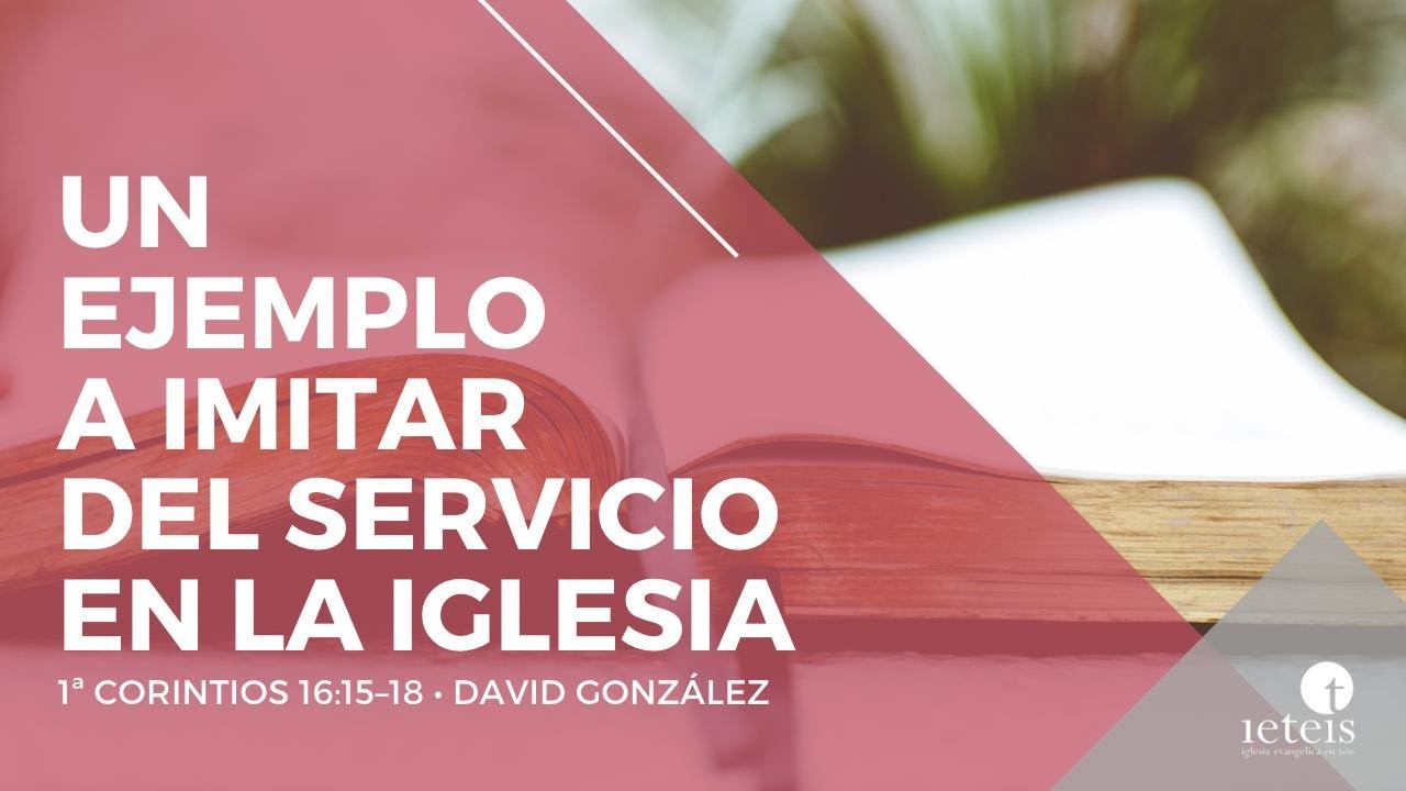 Un ejemplo a imitar del servicio en la iglesia (1ª Corintios 16:15-18) por David González
