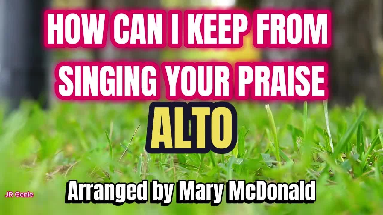 How Can I Keep From Singing Your Praise / ALTO / Choir - Arranged by Mary McDonald