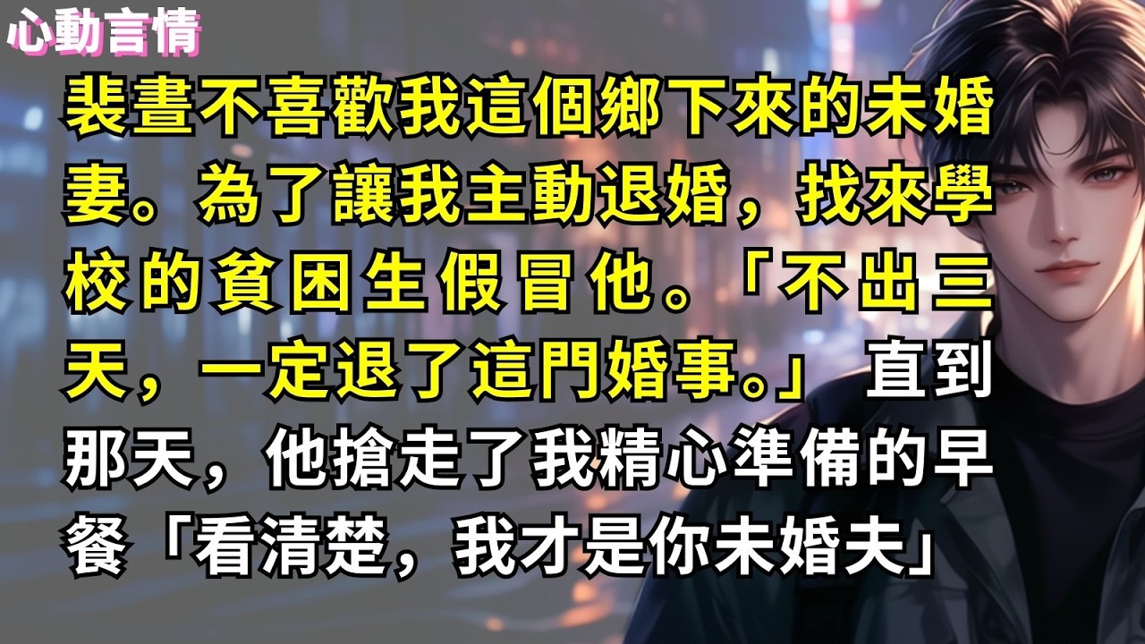 裴晝不喜歡我這個鄉下來的未婚妻。為了讓我主動退婚，找來學校的貧困生假冒他。「不出三天，一定退了這門婚事。」 直到那天，他搶走了我精心準備的早餐「看清楚，我才是你未婚夫」