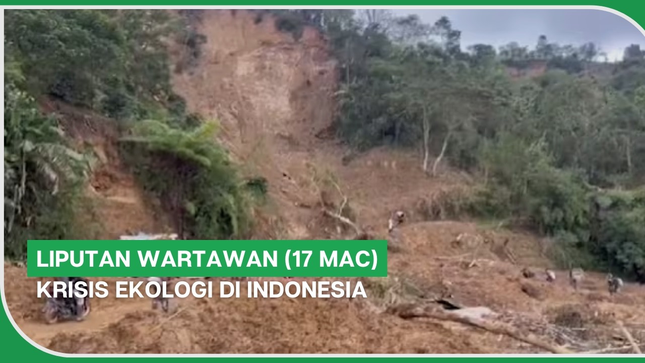 LIPUTAN WARTAWAN (17 Mac) | Krisis ekologi di Indonesia