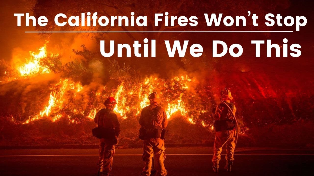 The California Wildfires Won't Stop Until We Do This