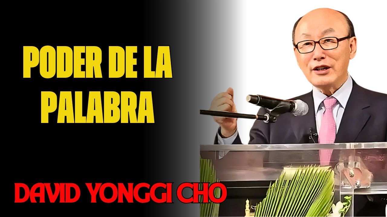 DAVID YONGGI CHO – CÓMO LA PALABRA HABLADA PUEDE CAMBIAR TODO