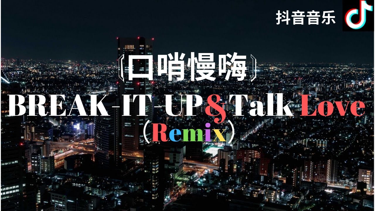 抖音音乐(口哨慢嗨 )BREAK-IT-UP &Talk Love Remix 抖音熱門TIKTOK ！