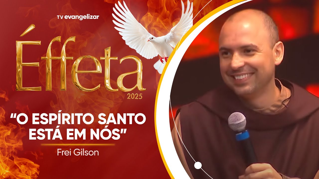 O Espírito Santo está em nós | Pregação com Frei Gilson | Éffeta 2025
