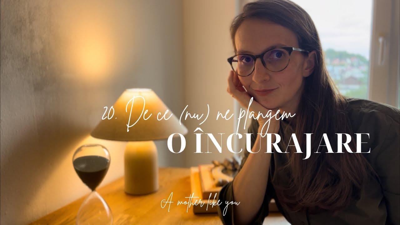 20. O incurajare pentru tine // De ce (nu) ne plângem...
