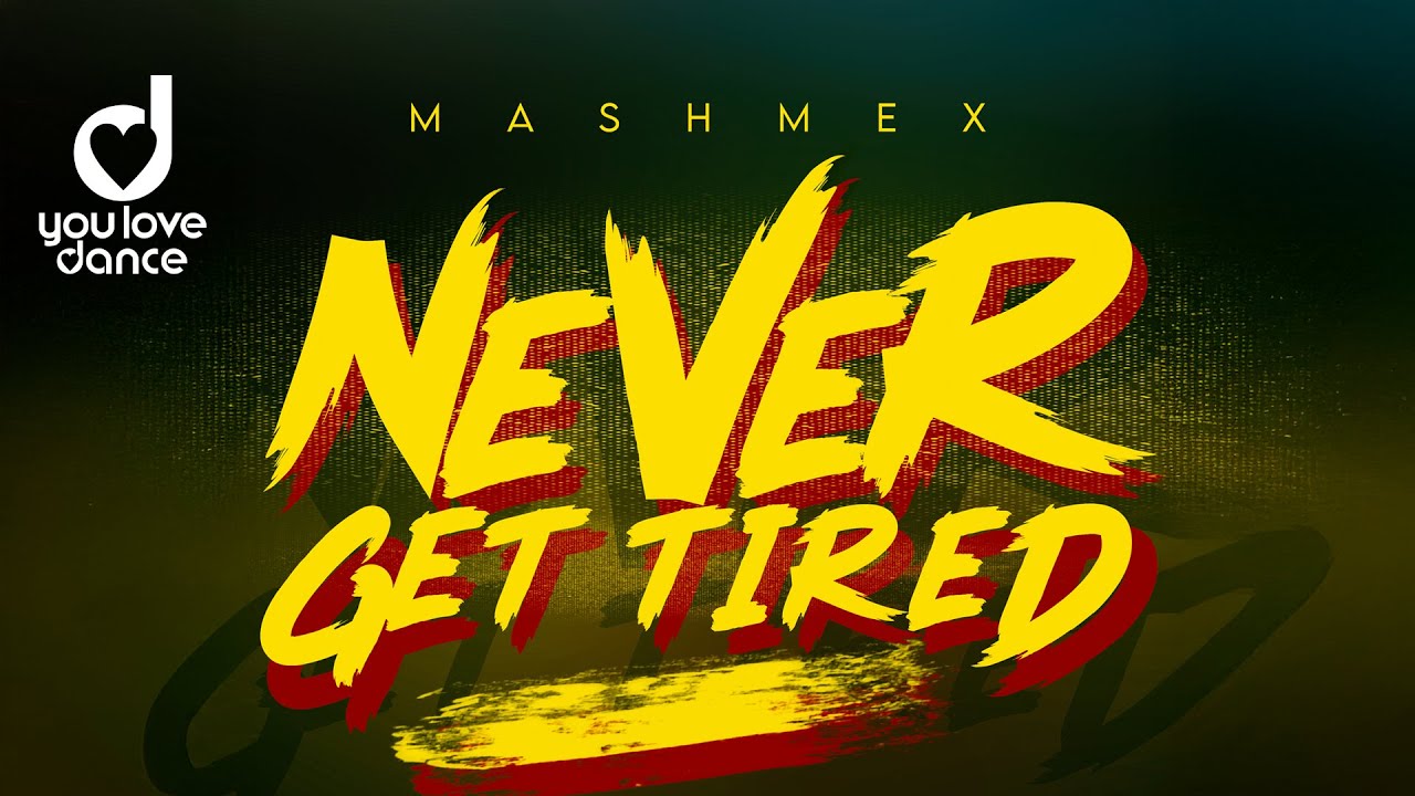 Mashmex &ndash; Never Get Tired