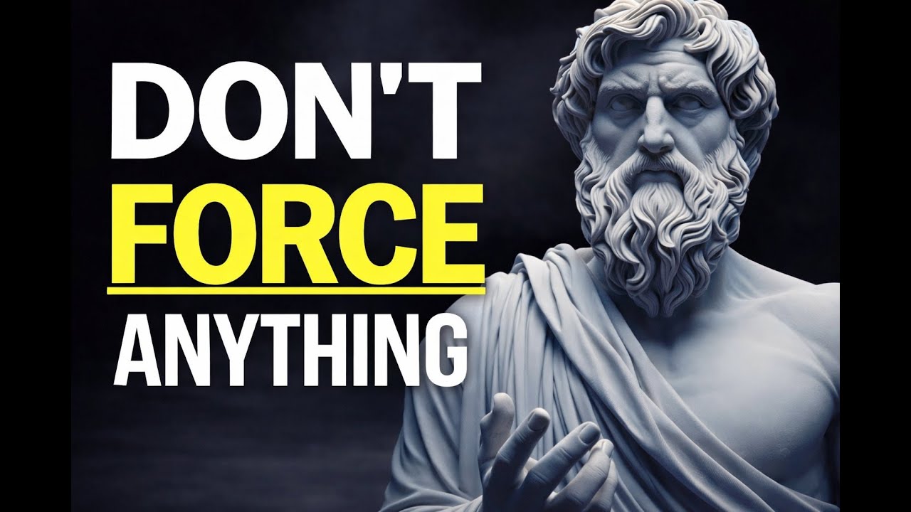 Don't Force Anything in Your Life – 10 Stoic Lessons for Inner Peace