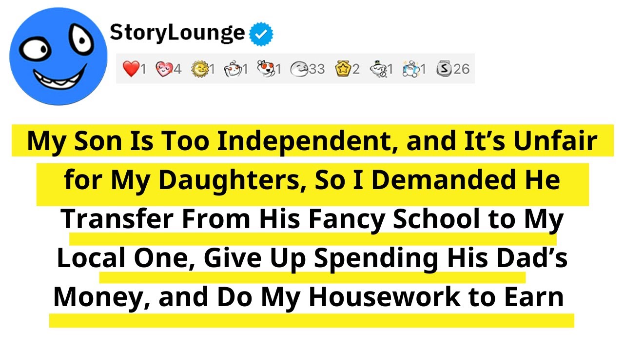 My Son Is Too Independent and It&rsquo;s Unfair for My Daughters So I Demanded He Transfer From His Fancy