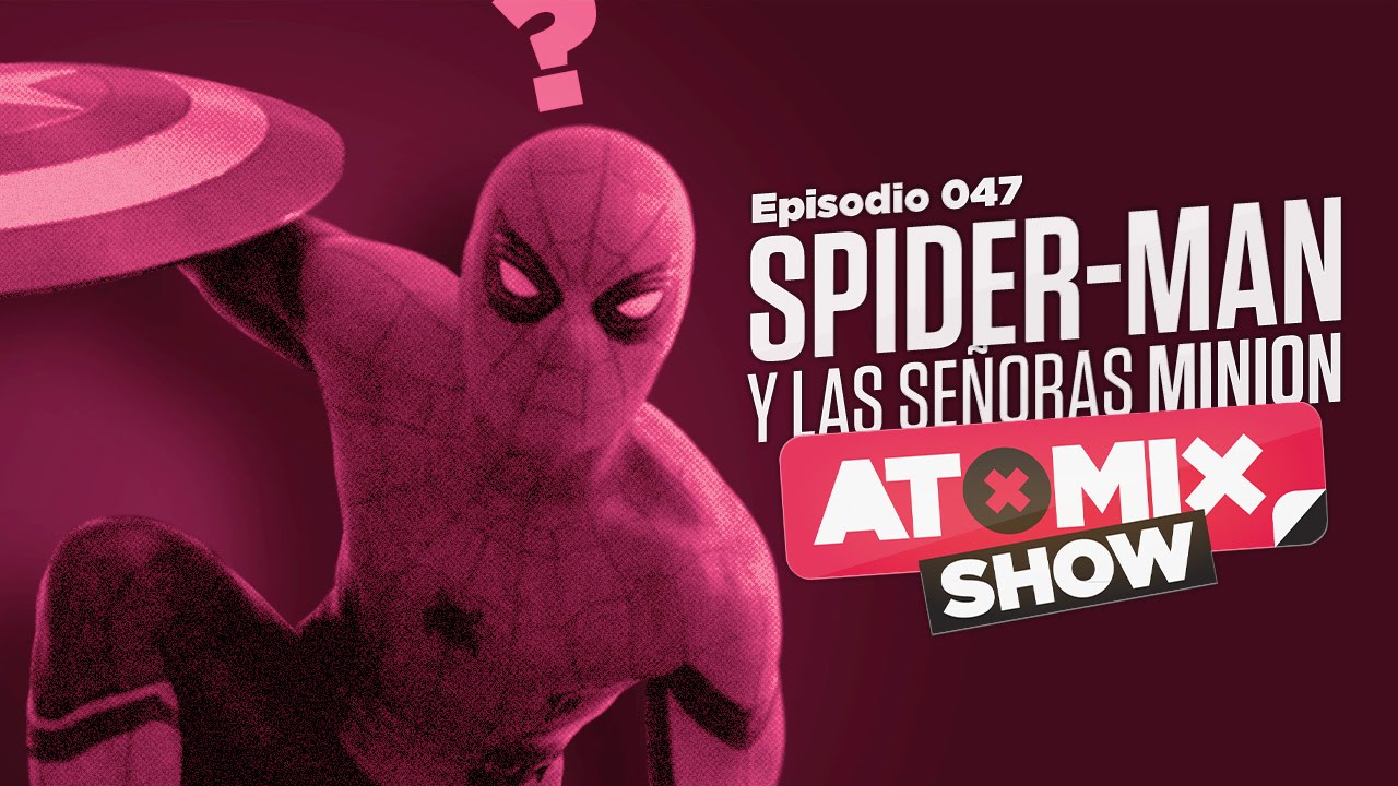 #AtomixShow 047 - Spider-Man y las señoras Minion