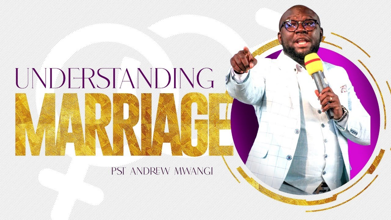 UNDERSTAND MARRIAGE       PST ANDREW MWANGI  (JCC NAKURU)
