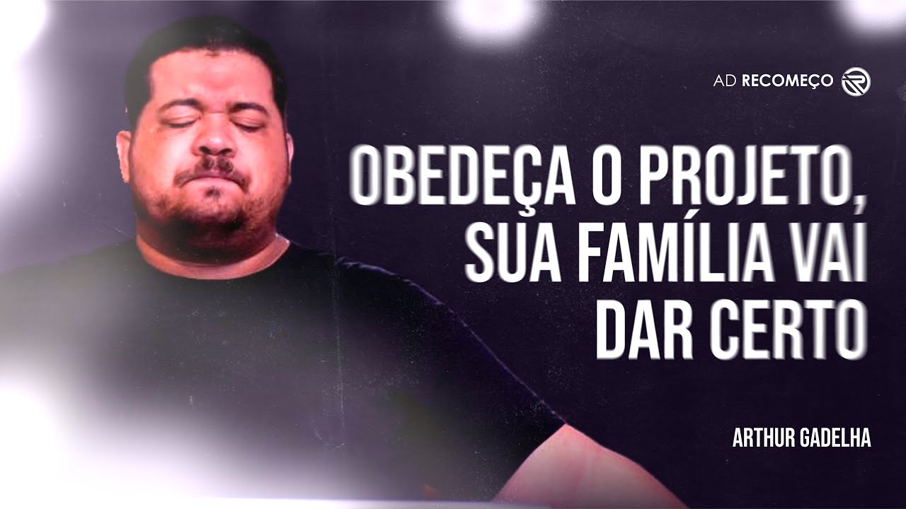 OBEDEÇA O PROJETO, SUA FAMÍLIA VAI DAR CERTO - ARTHUR GADELHA