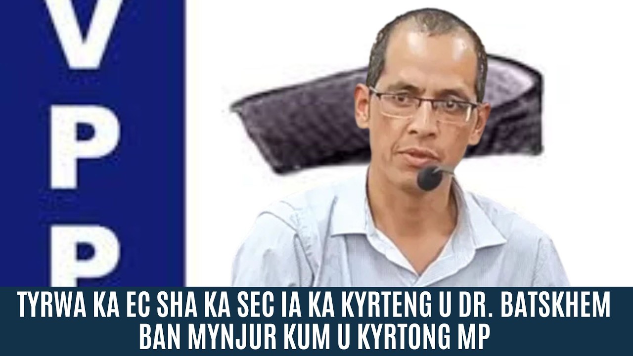 TYRWA KA ELECTION COMMITTEE KA VPP SHA KA SEC IA KA KYRTENG U DR. BATSKHEM KUM U KYRTONG MP