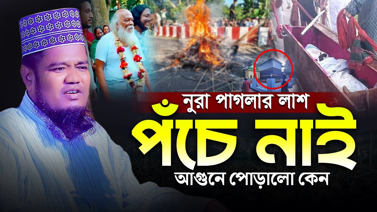 নুরা পাগলার লা'শ পঁচে নাই আগু’নে পোড়ালো কেন রহস্য কি? রুহুল আমিন সিদ্দিকী