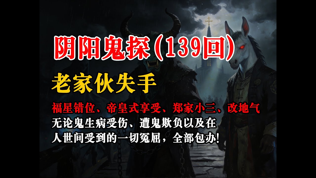 【阴阳鬼探139回】：老家伙失手、福星错位、帝皇式享受、郑家小三、改地气丨恐怖故事丨真实灵异故事丨深夜讲鬼话丨故事会丨睡前鬼故事丨鬼故事丨诡异怪谈