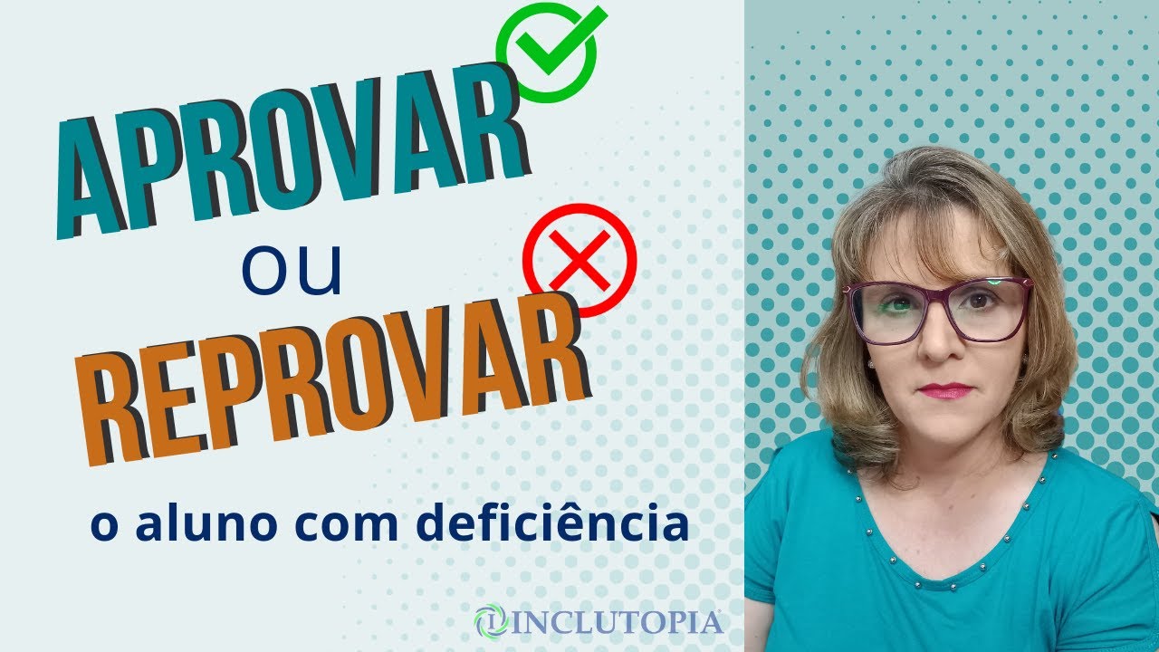 O aluno com deficiência deve ser aprovado ou reprovado?