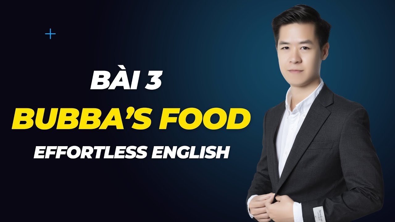 Bài 3 Bubba's Food | Hướng Dẫn Học Tiếng Anh Với Giáo Trình Effortless English