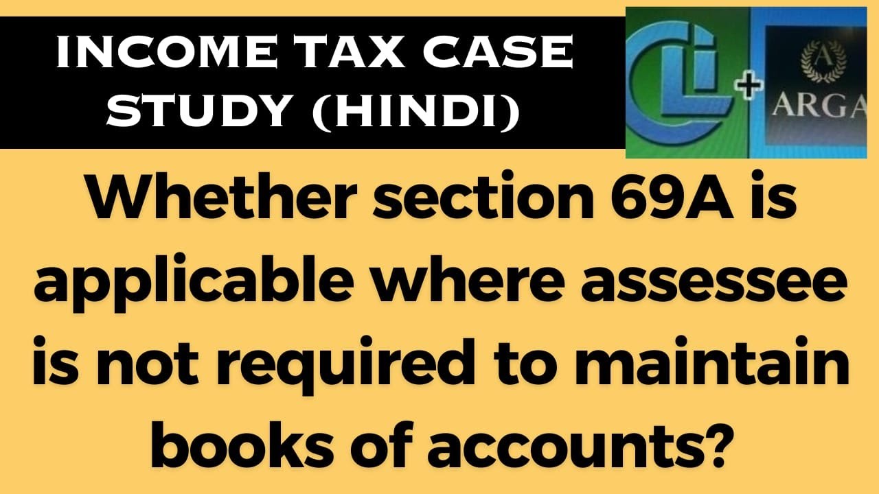 Whether section 69A is applicable where assessee is not required to maintain books of accounts?