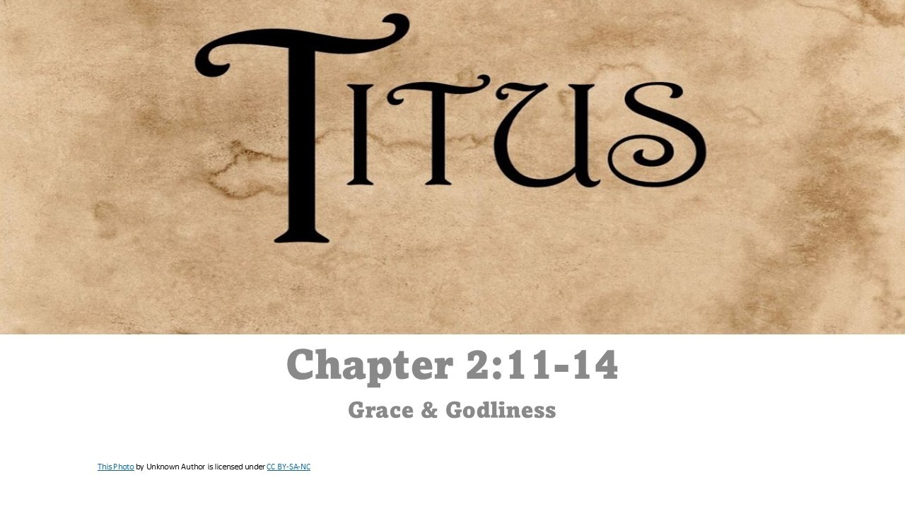 Titus 2-11:14 - Grace & Godliness - Pastor Ted Dudak
