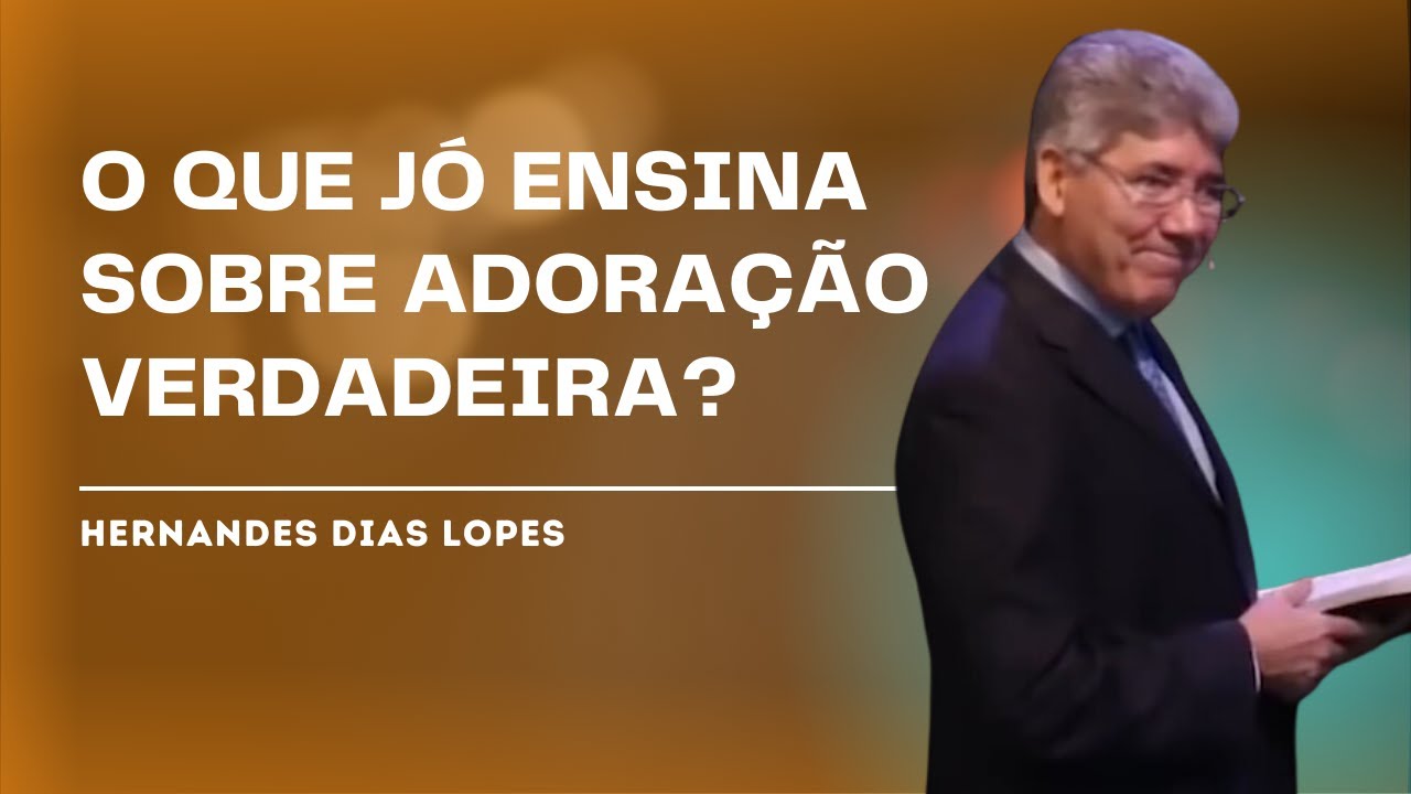 ADORAÇÃO VERDADEIRA: O QUE PODEMOS APRENDER COM JÓ? - HERNANDES DIAS LOPES