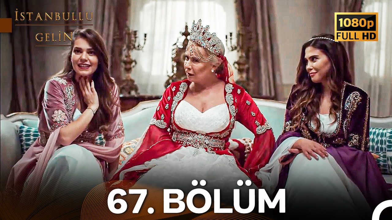 İstanbullu Gelin 67. Bölüm Full HD