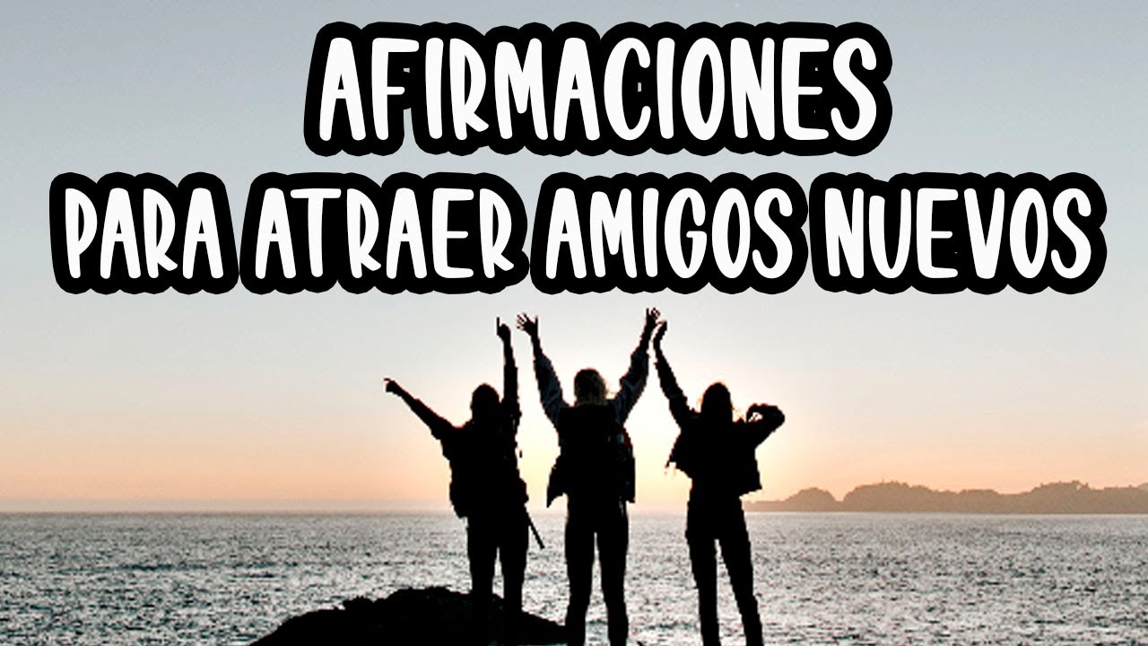 AFIRMACIONES para ATRAER AMIGOS NUEVOS