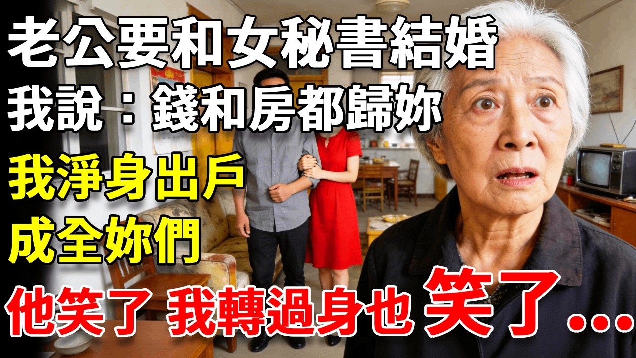 我65歲，老公要和女秘書結婚，我說：錢和房都歸妳，我淨身出戶，成全妳們。他笑得得意，卻不知道，我也笑了… #養老#生活經驗#情感故事#晚年哲理