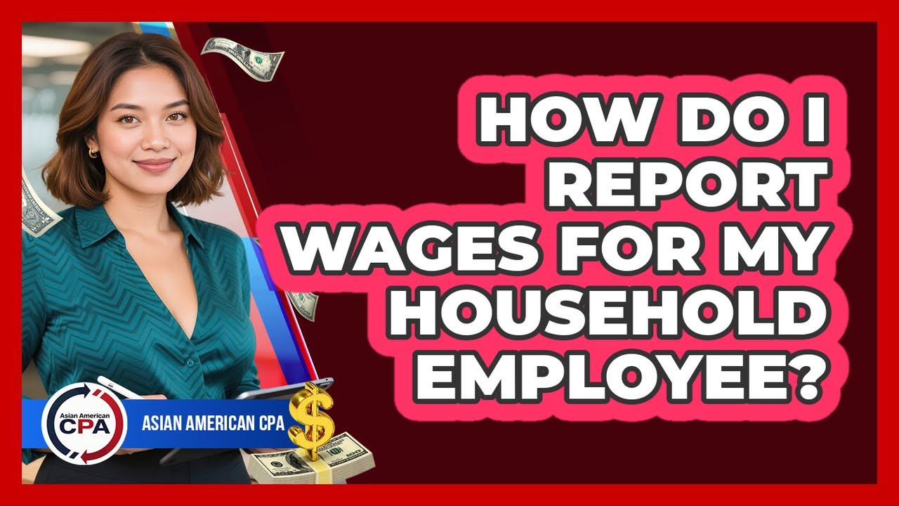 How Do I Report Wages For My Household Employee? - Asian American CPA