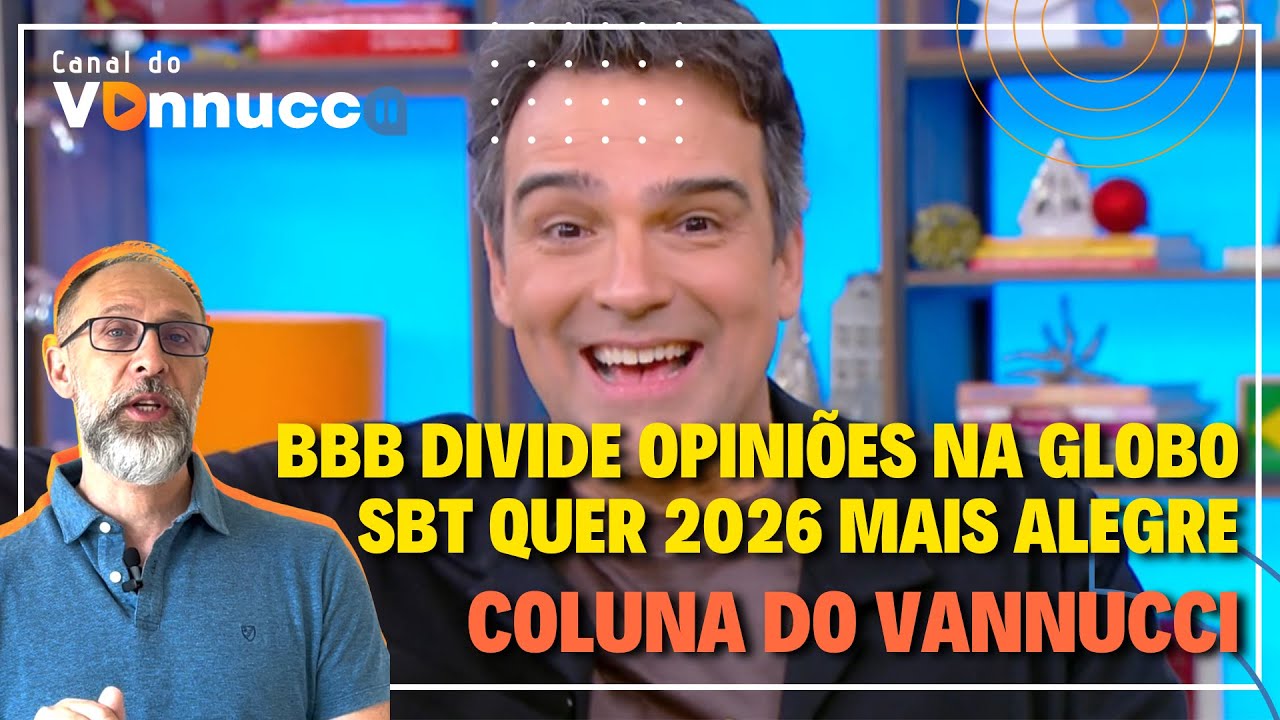 BBB 26 DIVIDE OPINIÕES NA GLOBO. SBT QUER 2026 MAIS ALEGRE - COLUNA DO VANNUCCI (23/01)